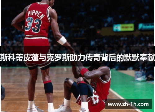 斯科蒂皮蓬与克罗斯助力传奇背后的默默奉献
