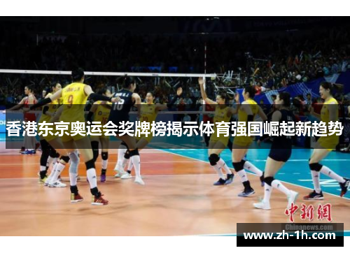 香港东京奥运会奖牌榜揭示体育强国崛起新趋势 香港东京奥运会奖牌榜揭示体育强国崛起新趋势